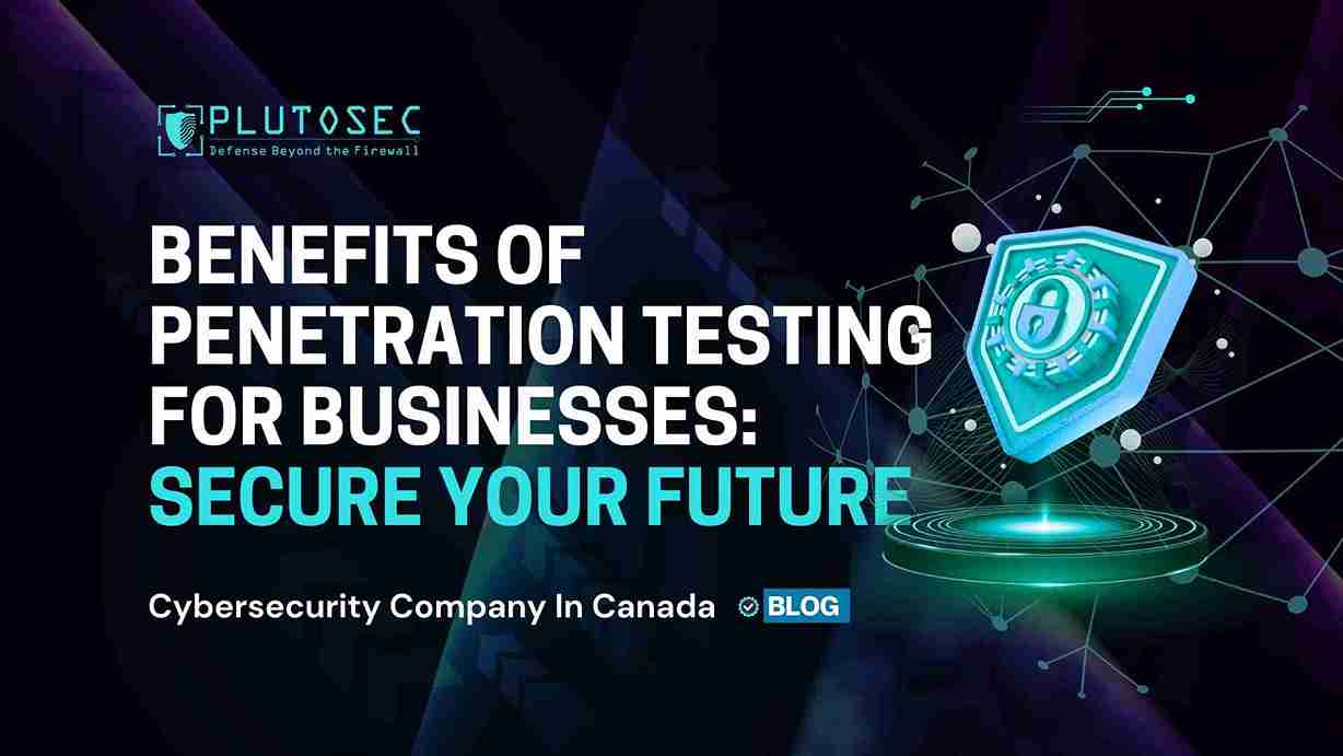 Benefits of Penetration Testing for Businesses: Secure Your Future