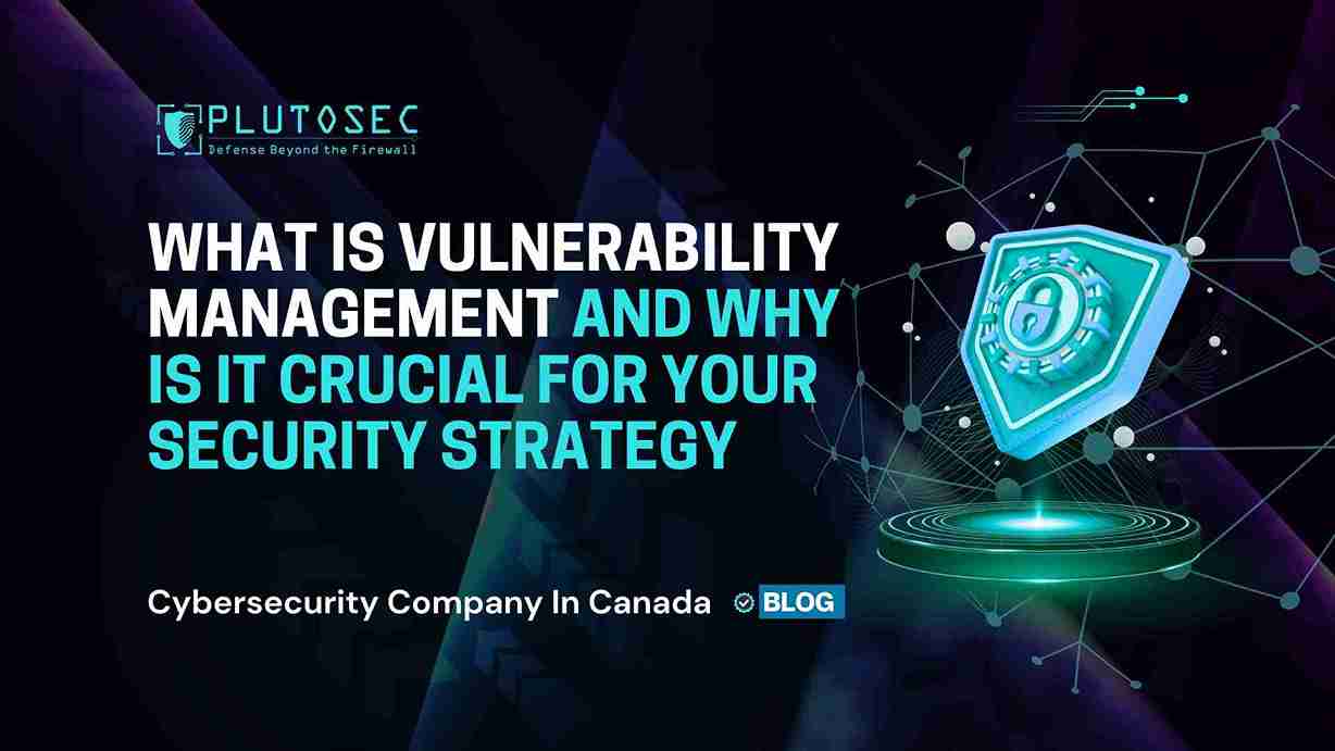 What Is Vulnerability Management and Why Is It Crucial for Your Security Strategy